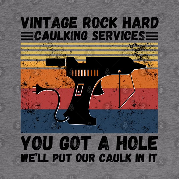 Vintage Rock Hard Caulking Services You Got A Hole We’ll Put Our Caulk In It Funny by JustBeSatisfied